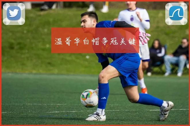 温哥华白帽争冠关键