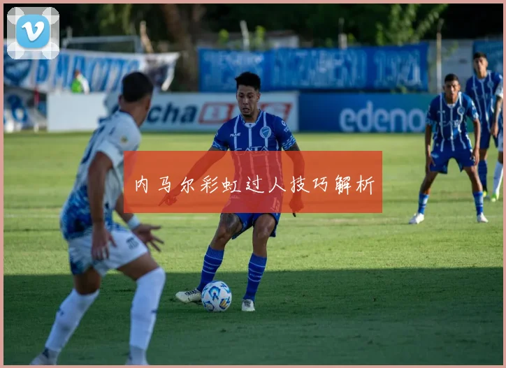 内马尔彩虹过人技巧解析