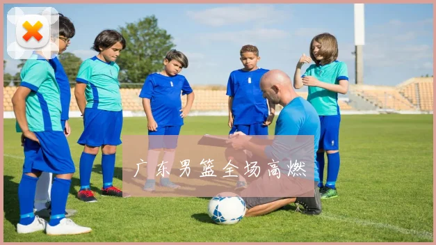 广东男篮全场高燃