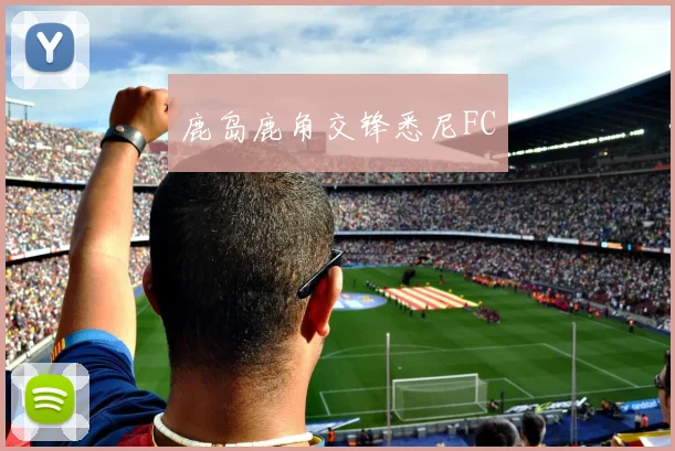 鹿岛鹿角交锋悉尼FC