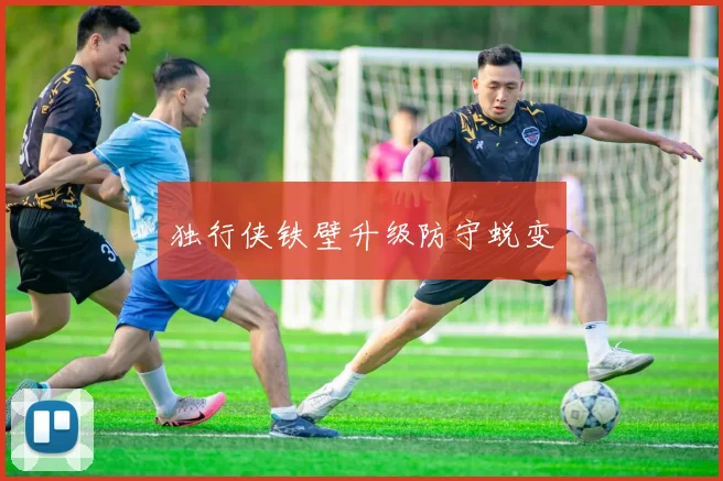 独行侠铁壁升级防守蜕变