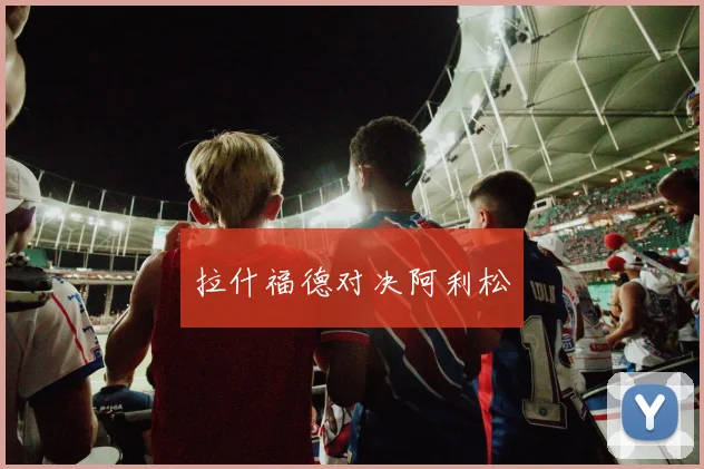 拉什福德对决阿利松
