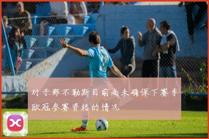 对于那不勒斯目前尚未确保下赛季欧冠参赛资格的情况