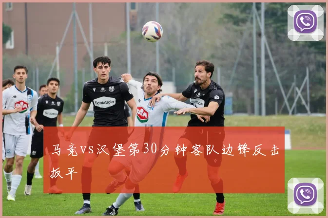 马竞vs汉堡第30分钟客队边锋反击扳平