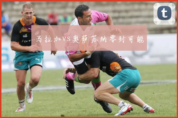 马拉加vs奥萨苏纳零封可能