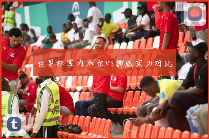 世界杯塞内加尔vs挪威实力对比