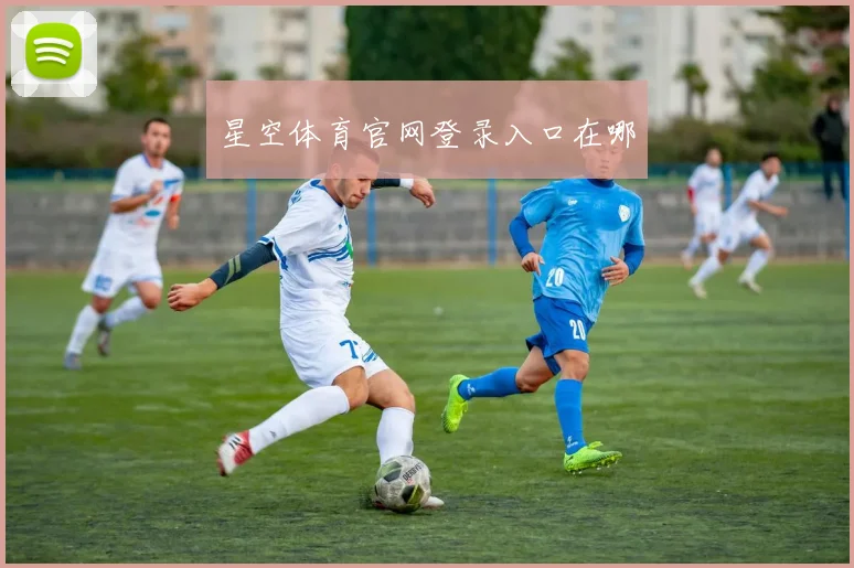 星空体育官网登录入口在哪