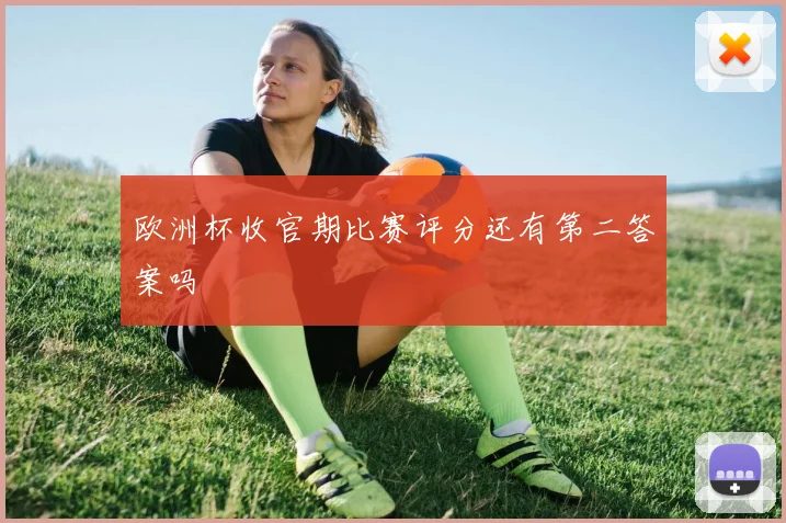 欧洲杯收官期比赛评分还有第二答案吗